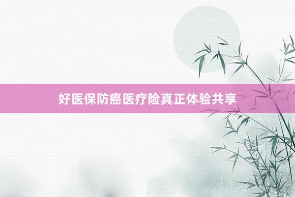 好医保防癌医疗险真正体验共享