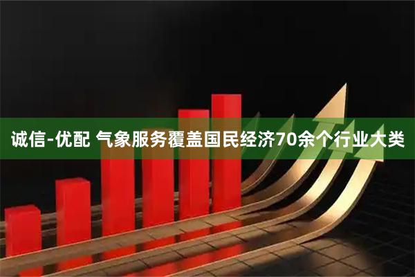 诚信-优配 气象服务覆盖国民经济70余个行业大类